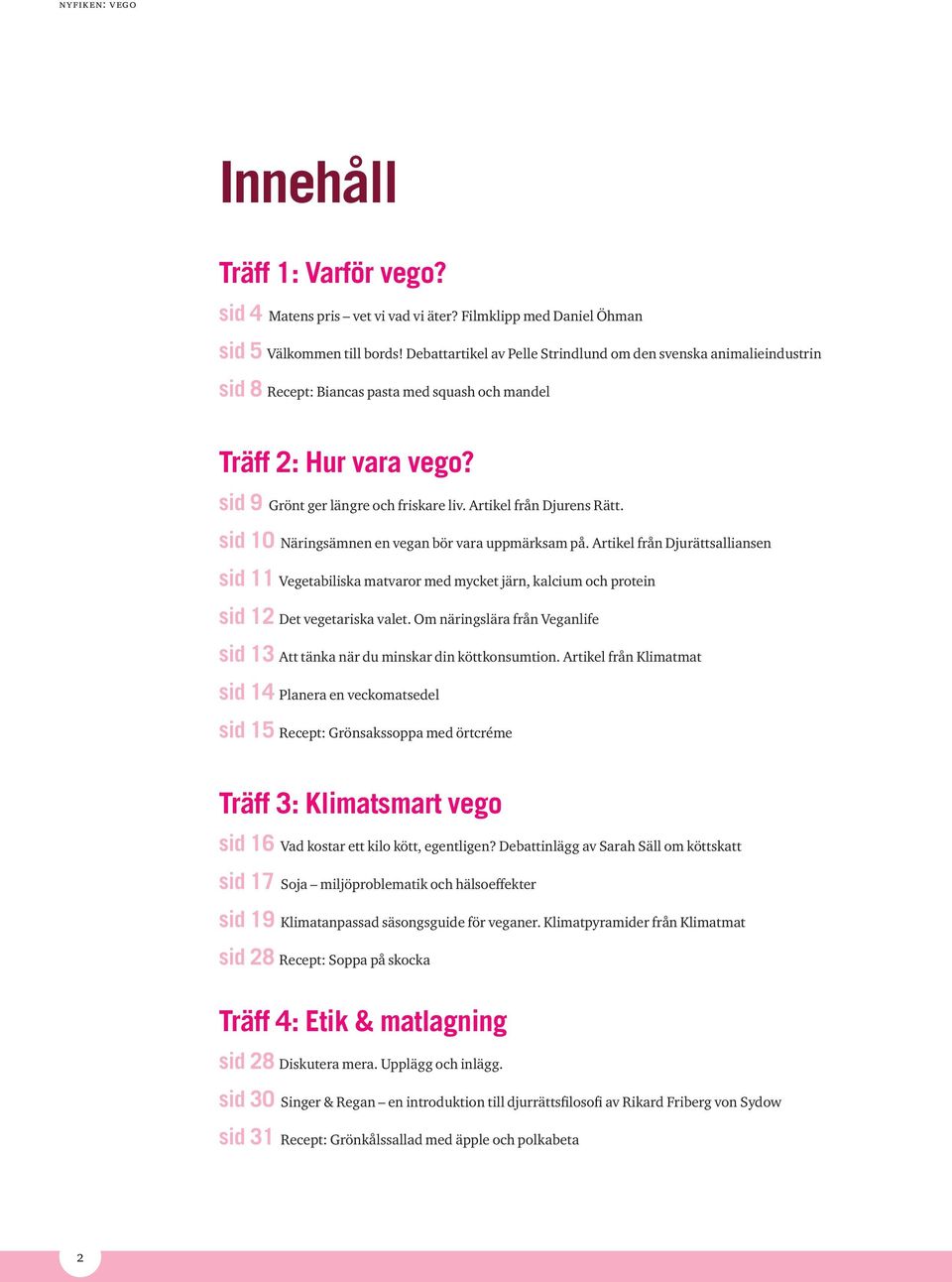 Artikel från Djurens Rätt. sid 10 Näringsämnen en vegan bör vara uppmärksam på.