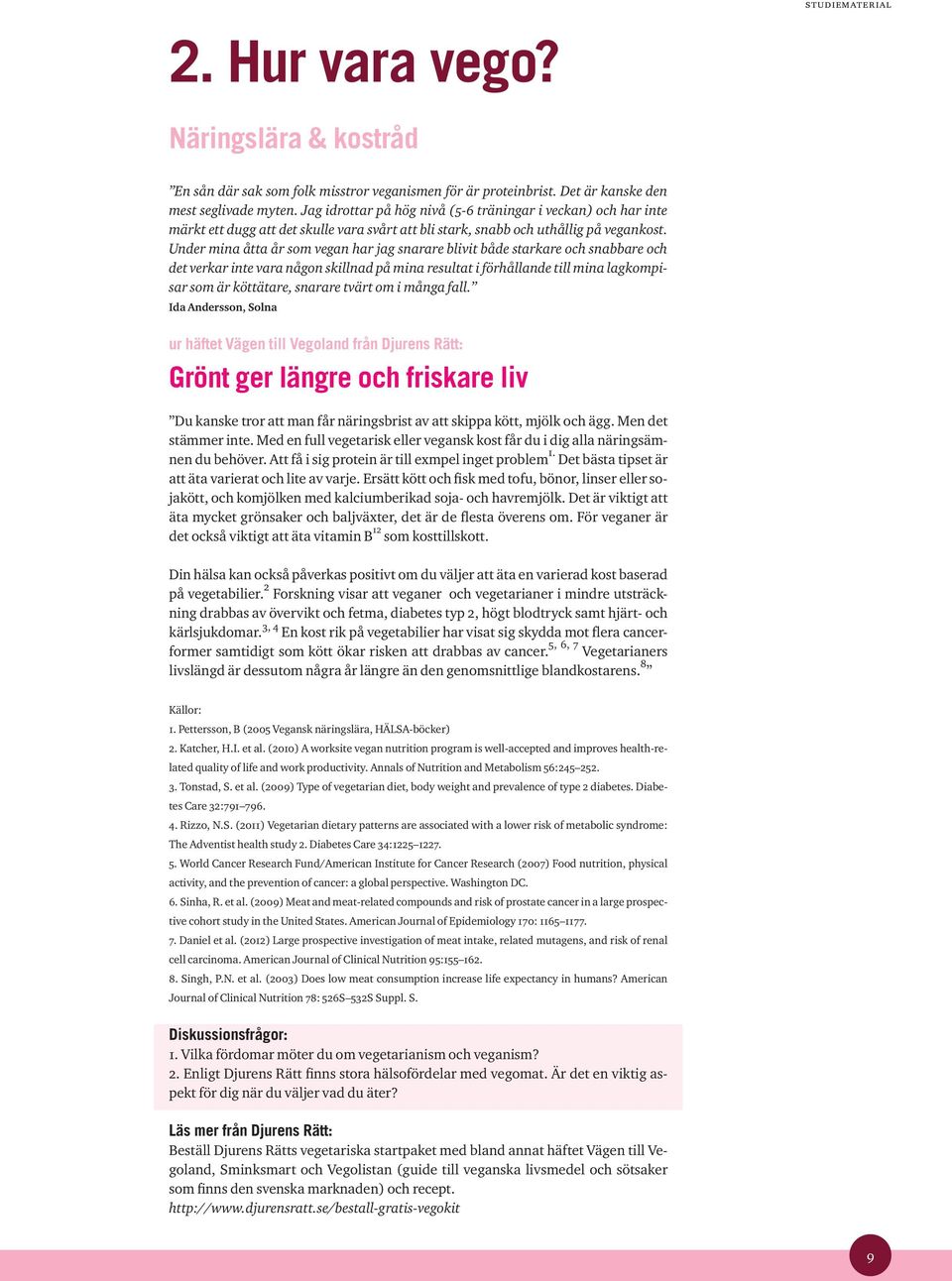 Under mina åtta år som vegan har jag snarare blivit både starkare och snabbare och det verkar inte vara någon skillnad på mina resultat i förhållande till mina lagkompisar som är köttätare, snarare