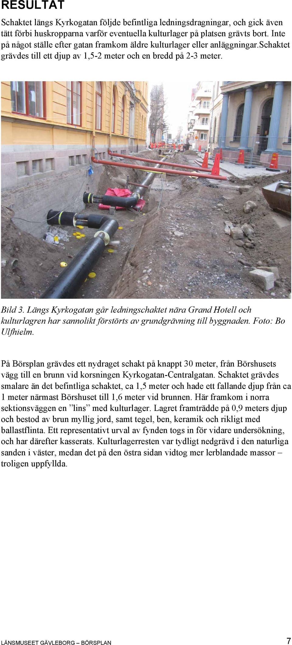 Längs Kyrkogatan går ledningschaktet nära Grand Hotell och kulturlagren har sannolikt förstörts av grundgrävning till byggnaden. Foto: Bo Ulfhielm.