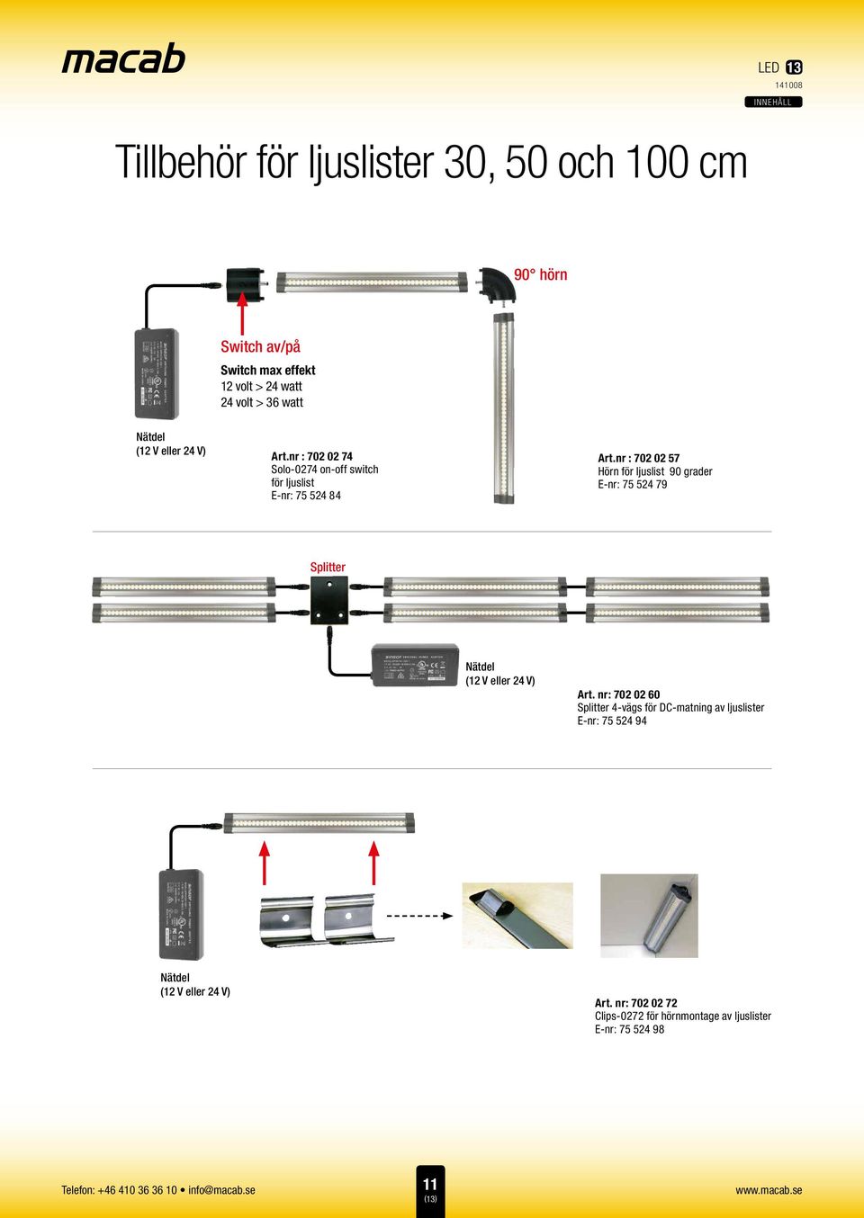 nr : 702 02 57 Hörn för ljuslist 90 grader E-nr: 75 524 79 Splitter Nätdel (12 V eller 24 V) Art.