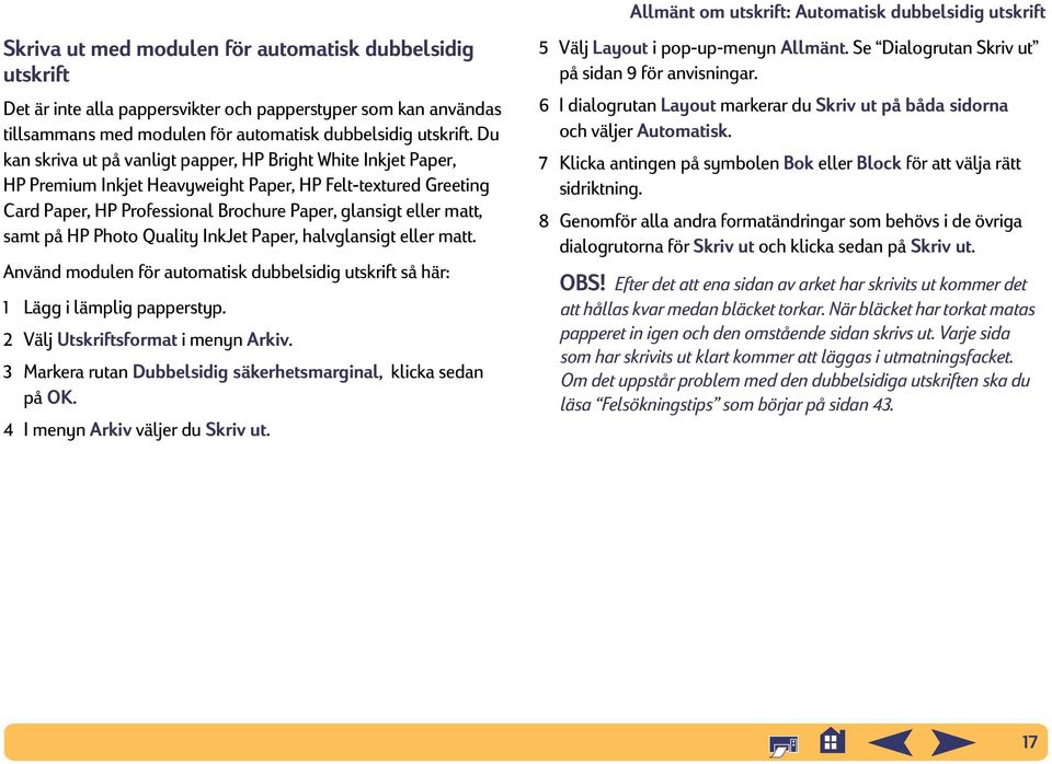 på HP Photo Quality InkJet Paper, halvglansigt eller matt. Använd modulen för automatisk dubbelsidig utskrift så här: 1 Lägg i lämplig papperstyp. 2 Välj Utskriftsformat i menyn Arkiv.