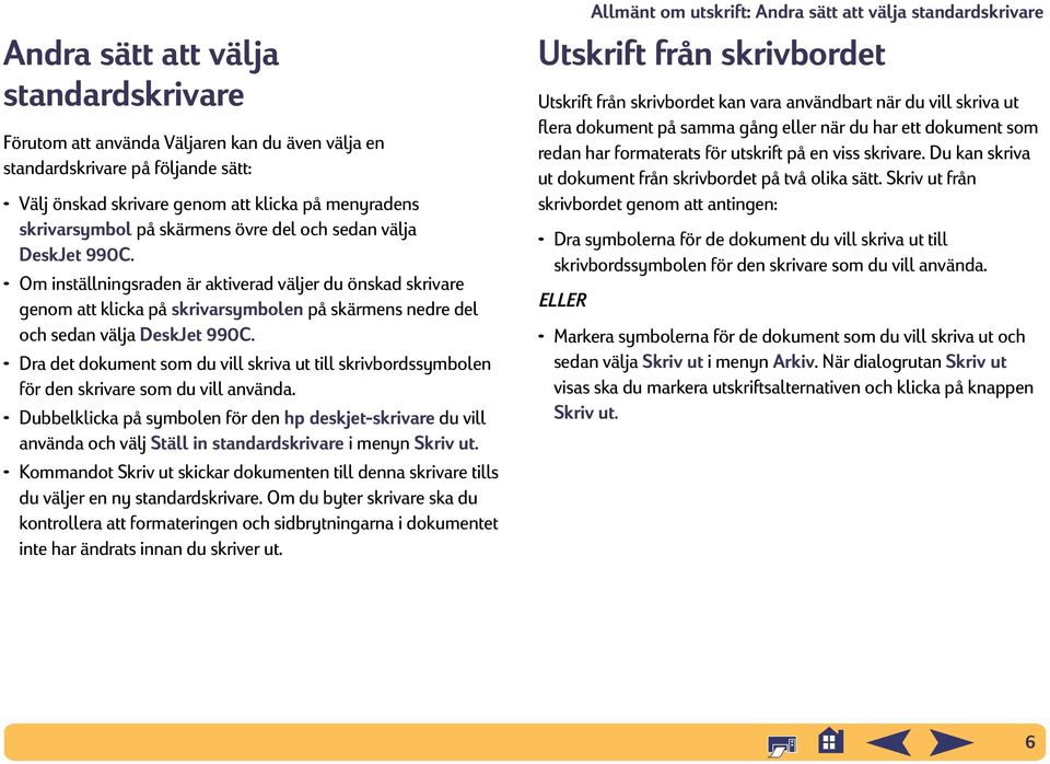 Dra det dokument som du vill skriva ut till skrivbordssymbolen för den skrivare som du vill använda.