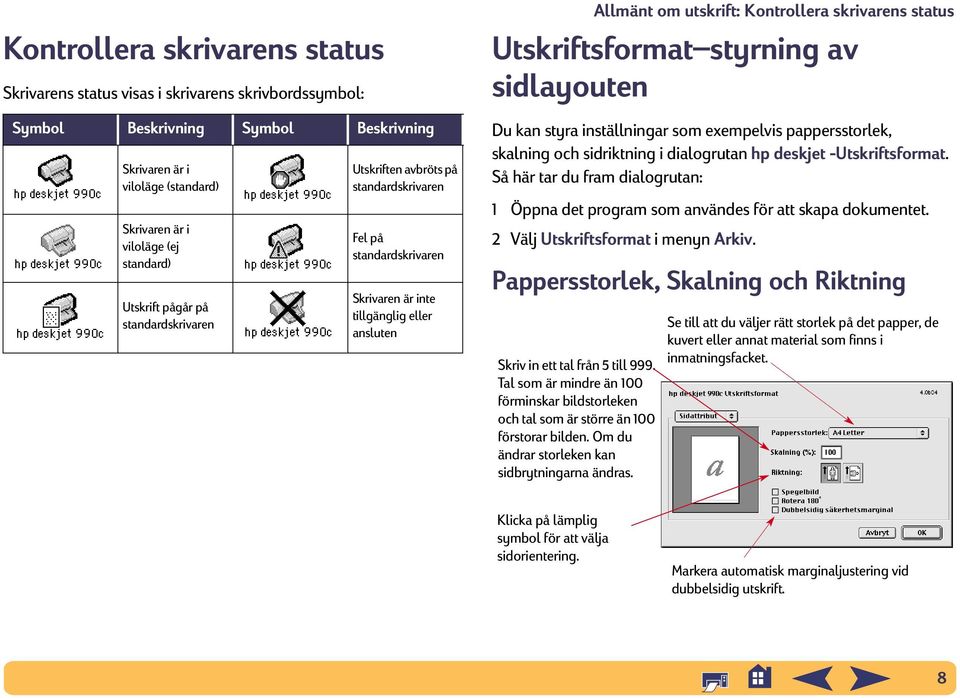 Utskriftsformat styrning av sidlayouten Du kan styra inställningar som exempelvis pappersstorlek, skalning och sidriktning i dialogrutan hp deskjet -Utskriftsformat.