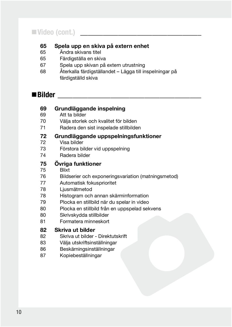 skiva Bilder 69 Grundläggande inspelning 69 Att ta bilder 70 Välja storlek och kvalitet för bilden 71 Radera den sist inspelade stillbilden 72 Grundläggande uppspelningsfunktioner 72 Visa bilder 73