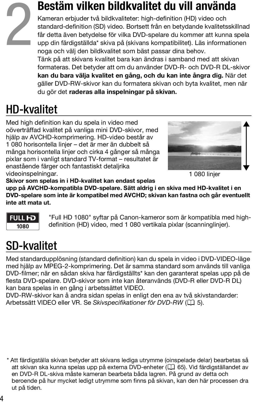 Läs informationen noga och välj den bildkvalitet som bäst passar dina behov. Tänk på att skivans kvalitet bara kan ändras i samband med att skivan formateras.