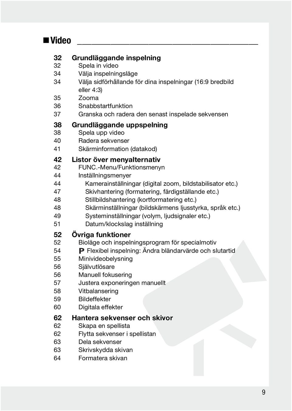 Inställningsmenyer 44 Kamerainställningar (digital zoom, bildstabilisator etc.) 47 Skivhantering (formatering, färdigställande etc.) 48 Stillbildshantering (kortformatering etc.