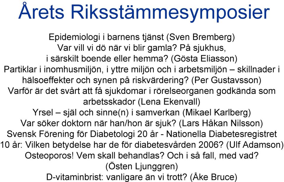 (Per Gustavsson) Varför är det svårt att få sjukdomar i rörelseorganen godkända som arbetsskador (Lena Ekenvall) Yrsel själ och sinne(n) i samverkan (Mikael Karlberg) Var söker doktorn när