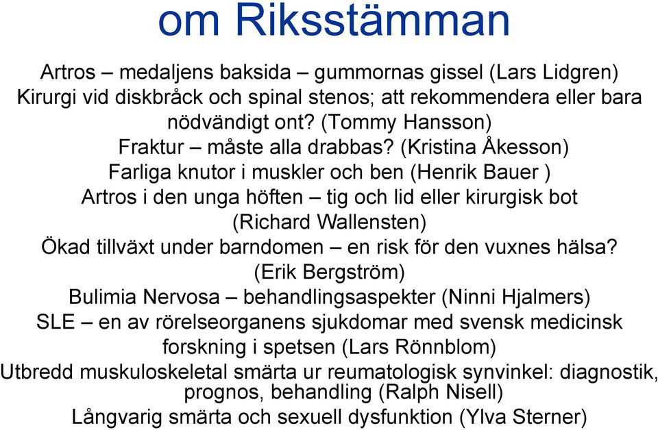 (Kristina Åkesson) Farliga knutor i muskler och ben (Henrik Bauer ) Artros i den unga höften tig och lid eller kirurgisk bot (Richard Wallensten) Ökad tillväxt under barndomen en