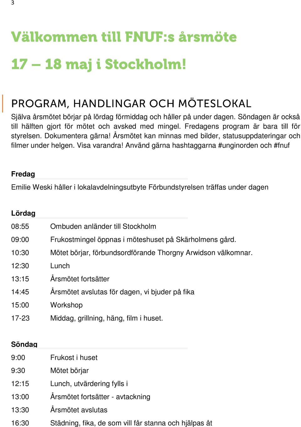 Använd gärna hashtaggarna #unginorden och #fnuf Fredag Emilie Weski håller i lokalavdelningsutbyte Förbundstyrelsen träffas under dagen Lördag 08:55 Ombuden anländer till Stockholm 09:00