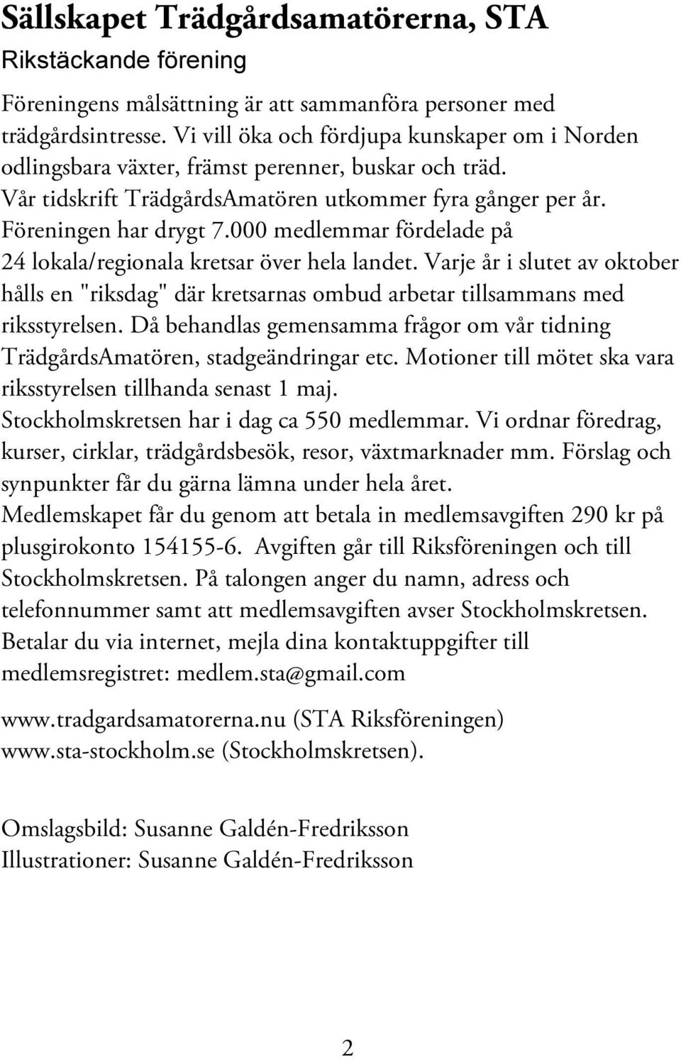 000 medlemmar fördelade på 24 lokala/regionala kretsar över hela landet. Varje år i slutet av oktober hålls en "riksdag" där kretsarnas ombud arbetar tillsammans med riksstyrelsen.