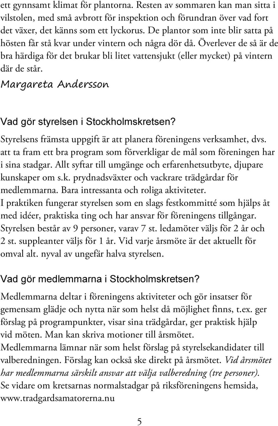 Margareta Andersson Vad gör styrelsen i Stockholmskretsen? Styrelsens främsta uppgift är att planera föreningens verksamhet, dvs.