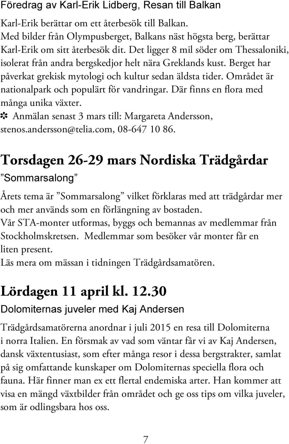 Området är nationalpark och populärt för vandringar. Där finns en flora med många unika växter. í Anmälan senast 3 mars till: Margareta Andersson, stenos.andersson@telia.com, 08-647 10 86.