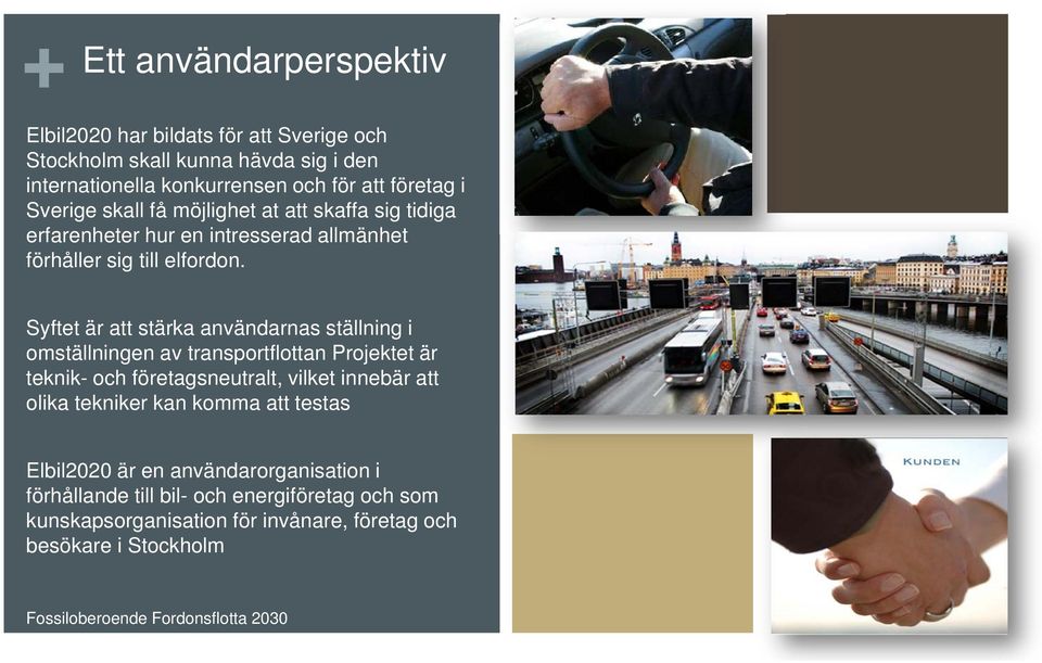 Syftet är att stärka användarnas ställning i omställningen av transportflottan Projektet är teknik- och företagsneutralt, vilket innebär att olika