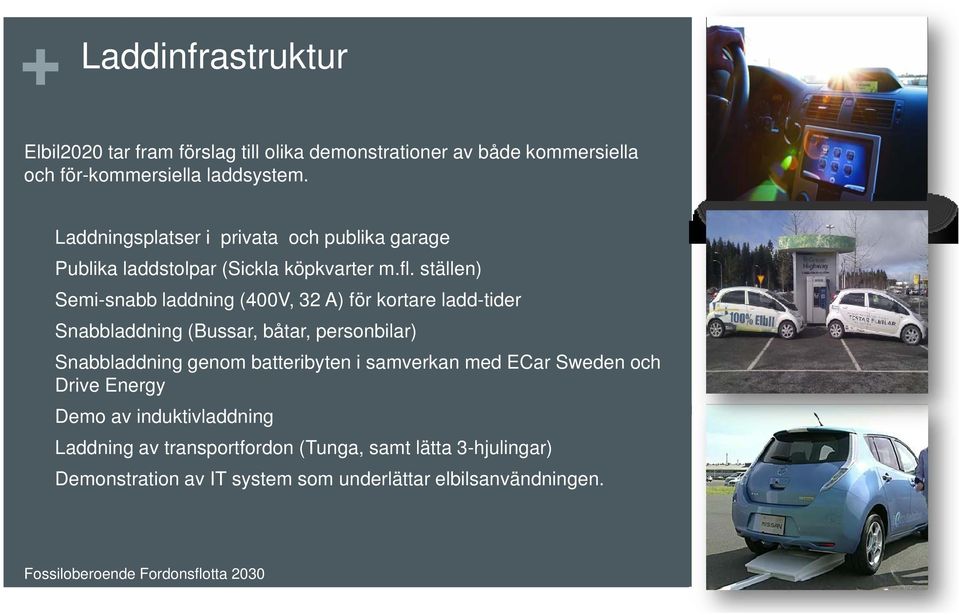 ställen) Semi-snabb laddning (400V, 32 A) för kortare ladd-tider Snabbladdning (Bussar, båtar, personbilar) Snabbladdning genom