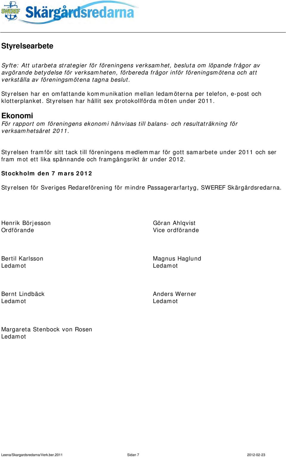 Ekonomi För rapport om föreningens ekonomi hänvisas till balans- och resultaträkning för verksamhetsåret 2011.