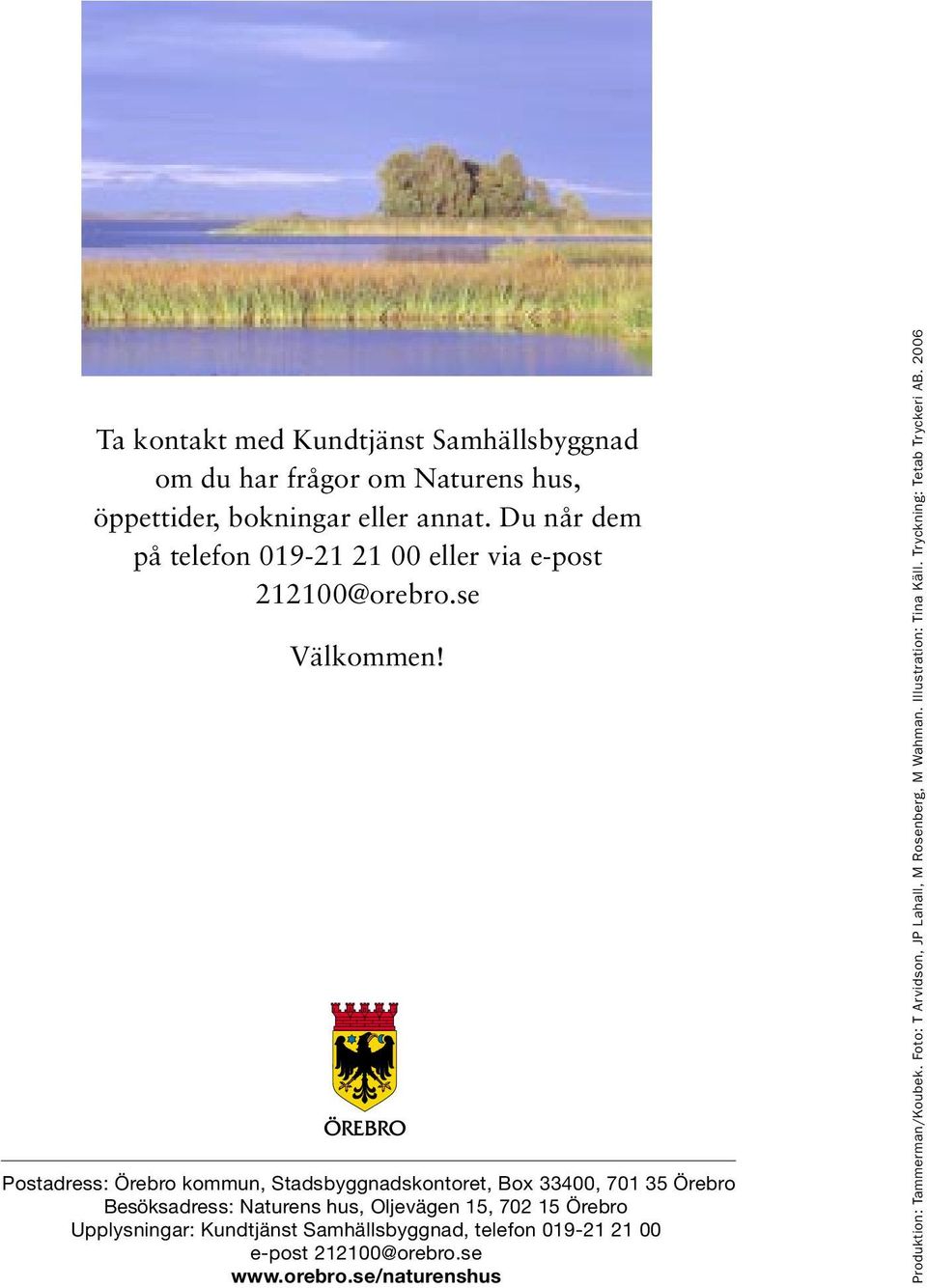 Postadress: Örebro kommun, Stadsbyggnadskontoret, Box 33400, 701 35 Örebro Besöksadress: Naturens hus, Oljevägen 15, 702 15 Örebro