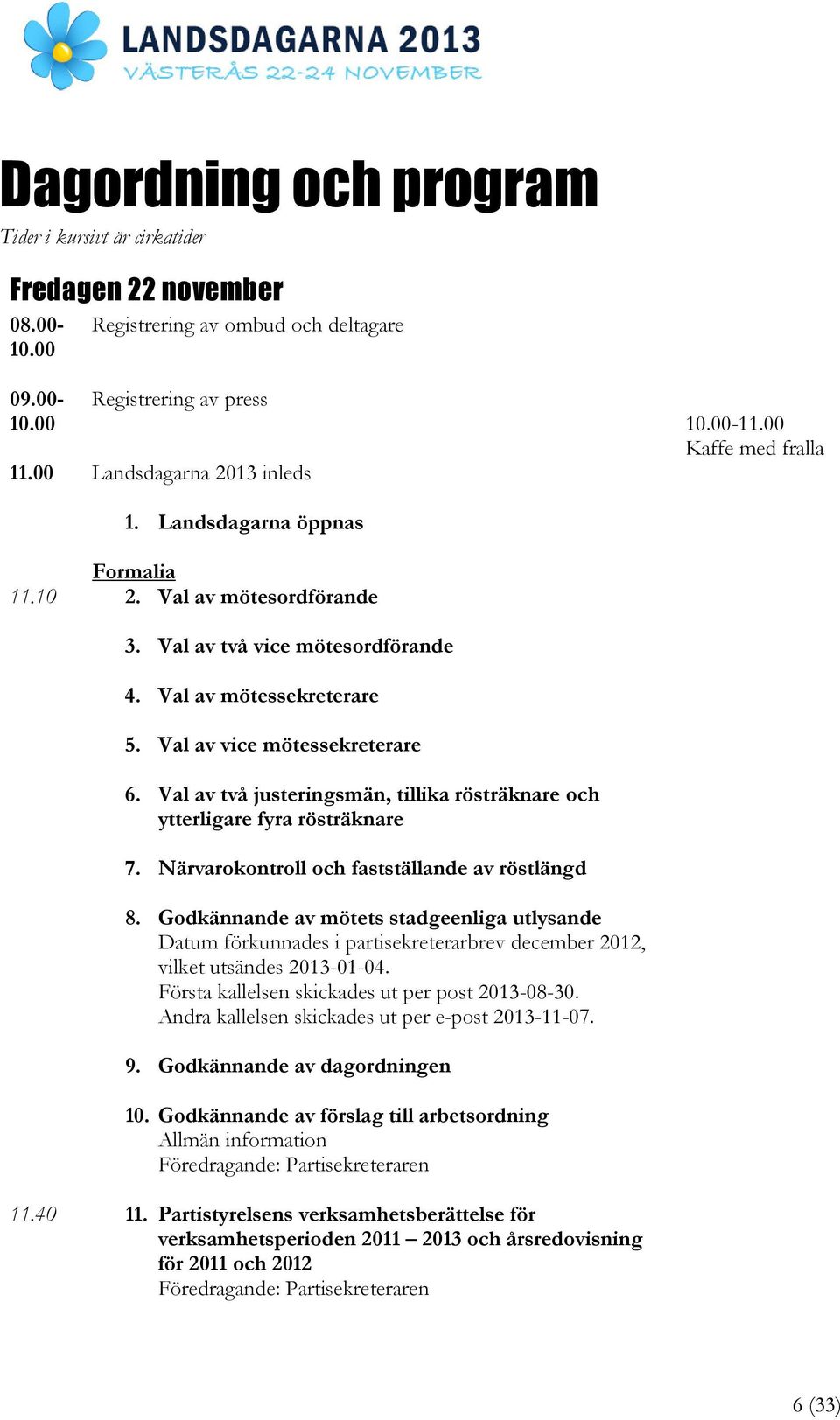 Val av vice mötessekreterare 6. Val av två justeringsmän, tillika rösträknare och ytterligare fyra rösträknare 7. Närvarokontroll och fastställande av röstlängd 8.