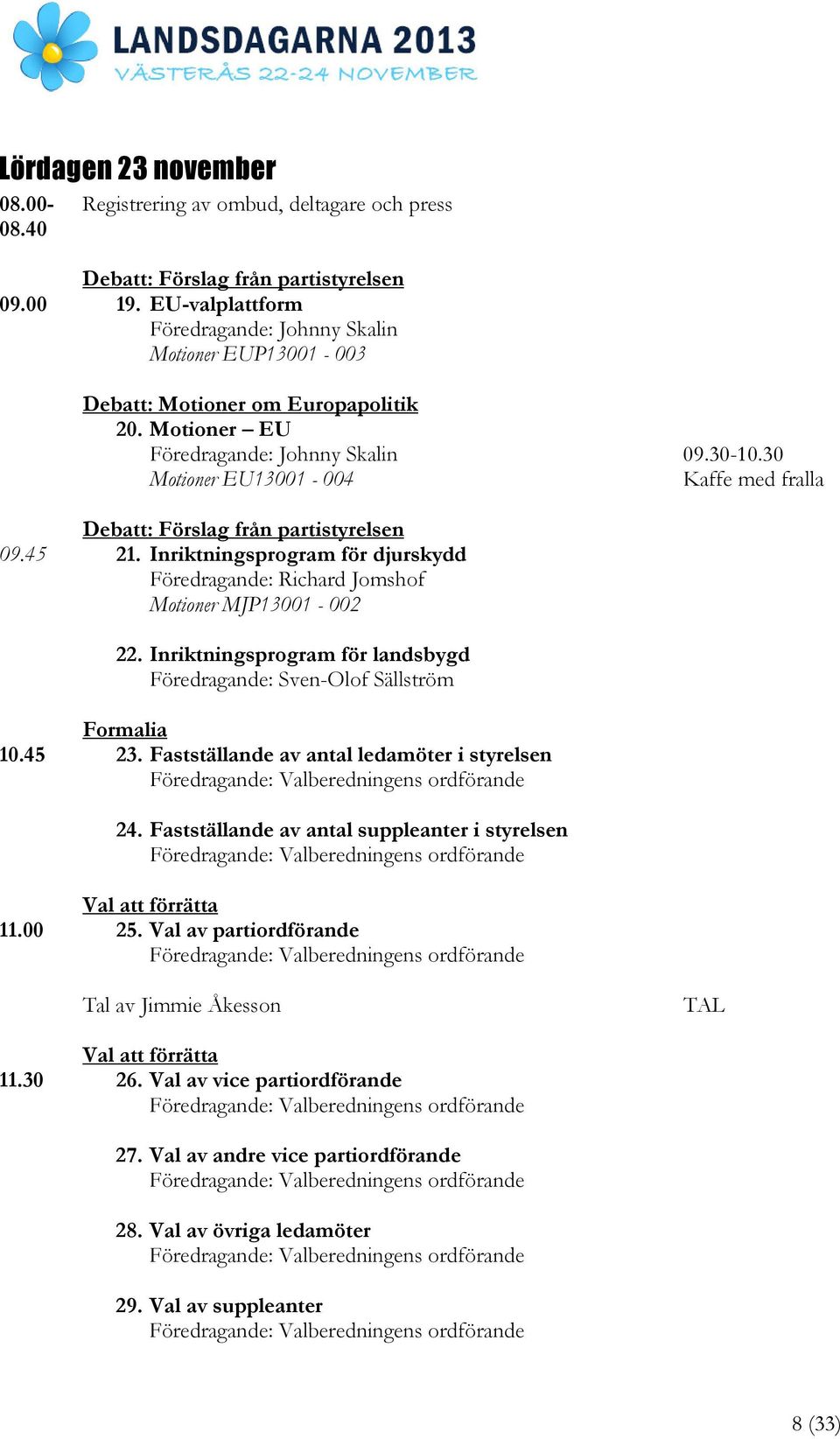 45 Debatt: Förslag från partistyrelsen 21. Inriktningsprogram för djurskydd Föredragande: Richard Jomshof Motioner MJP13001-002 22.