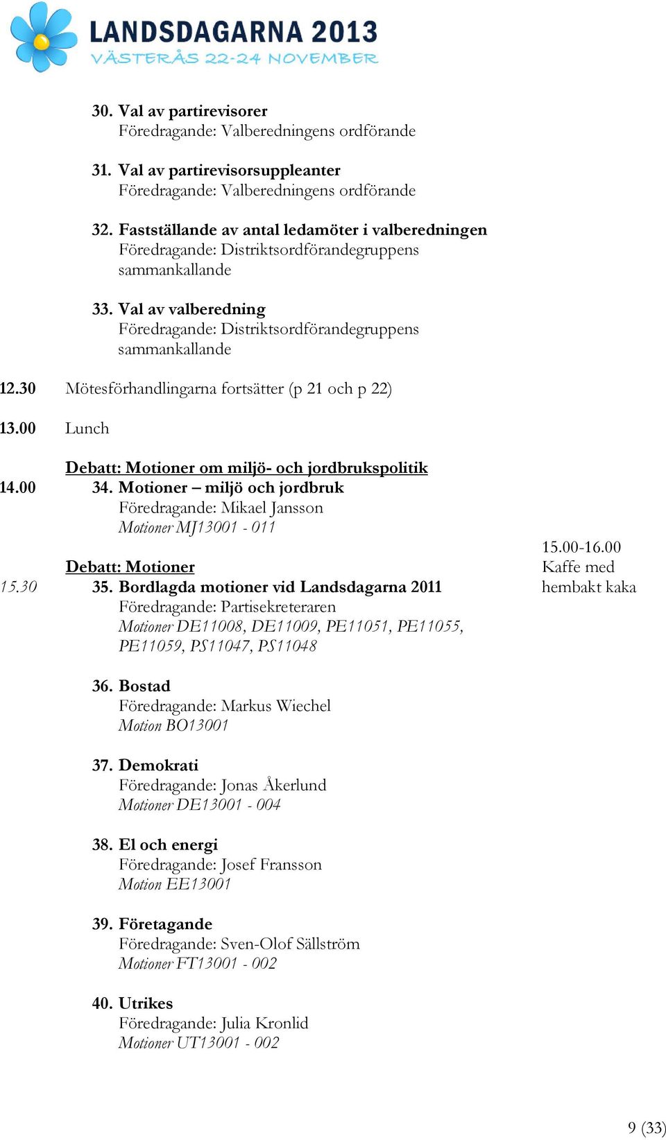 00 14.00 15.30 Mötesförhandlingarna fortsätter (p 21 och p 22) Lunch Debatt: Motioner om miljö- och jordbrukspolitik 34.