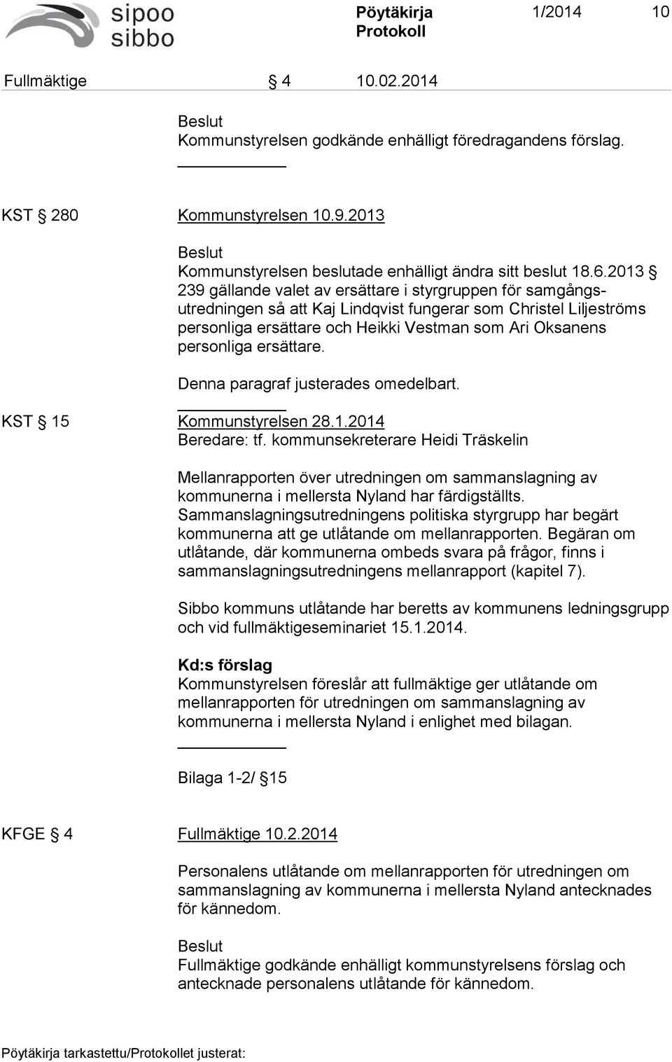 ersättare. Denna paragraf justerades omedelbart. KST 15 Kommunstyrelsen 28.1.2014 Beredare: tf.