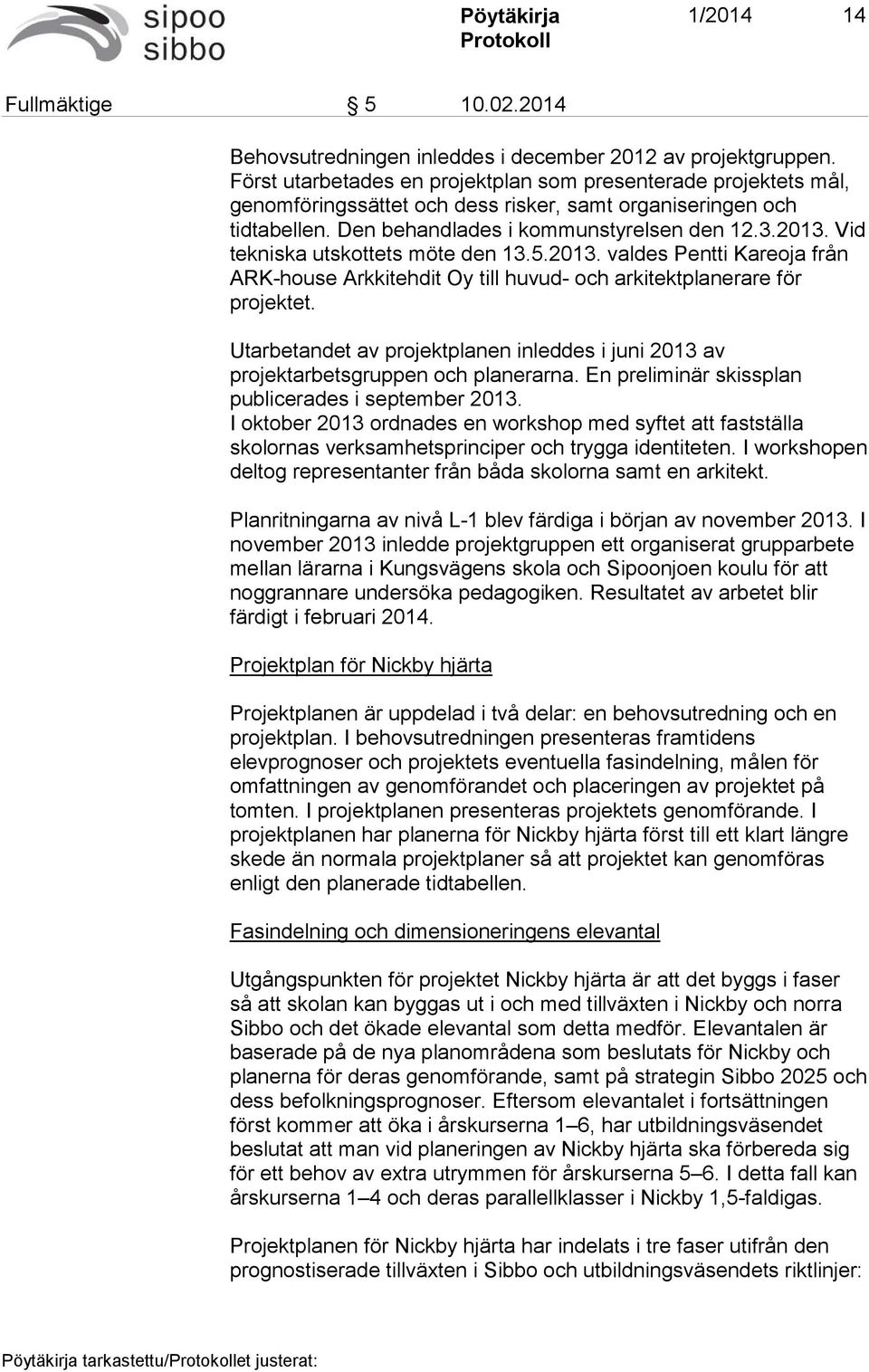 Vid tekniska utskottets möte den 13.5.2013. valdes Pentti Kareoja från ARK-house Arkkitehdit Oy till huvud- och arkitektplanerare för projektet.