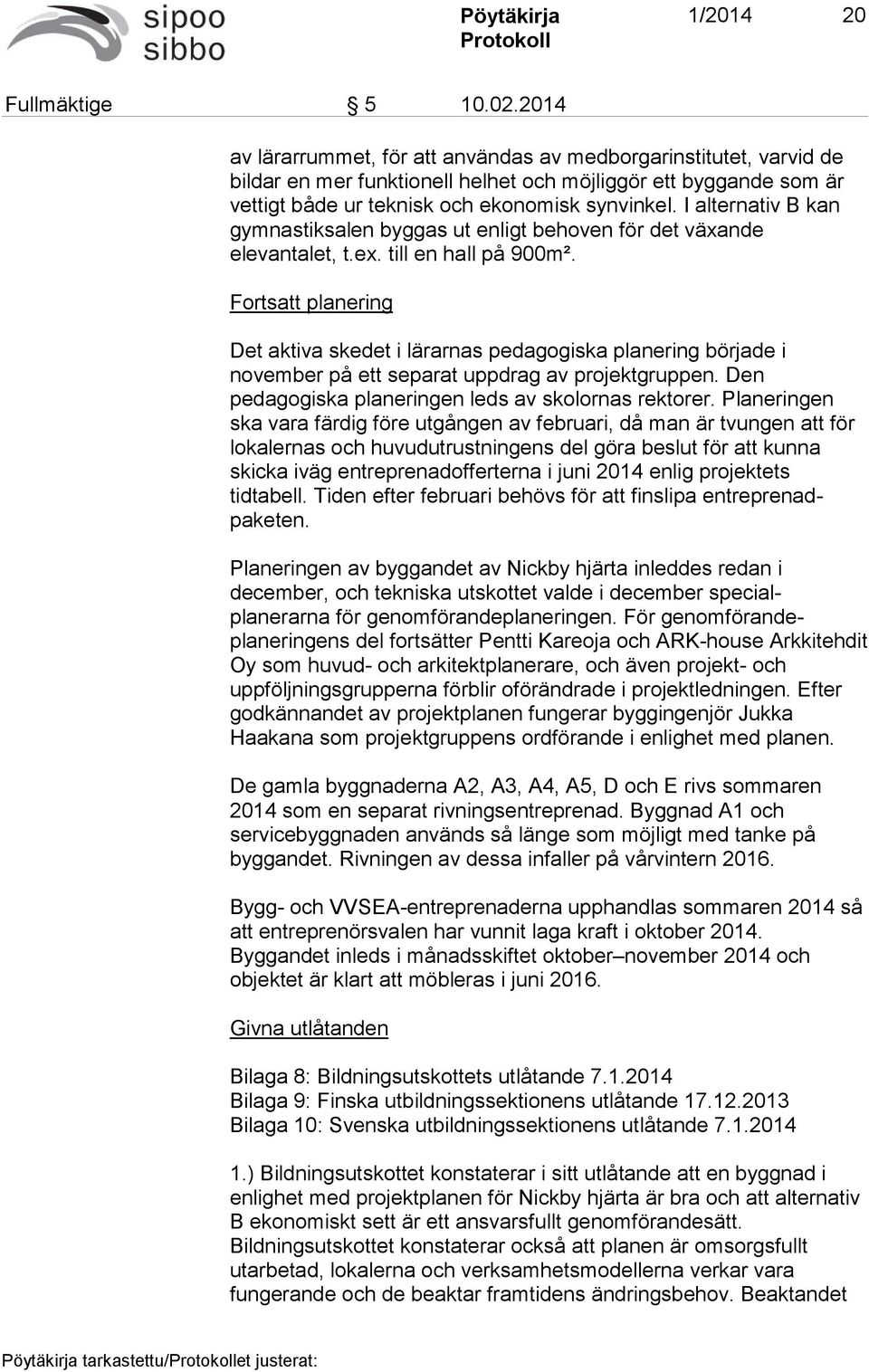 I alternativ B kan gymnastiksalen byggas ut enligt behoven för det växande elevantalet, t.ex. till en hall på 900m².