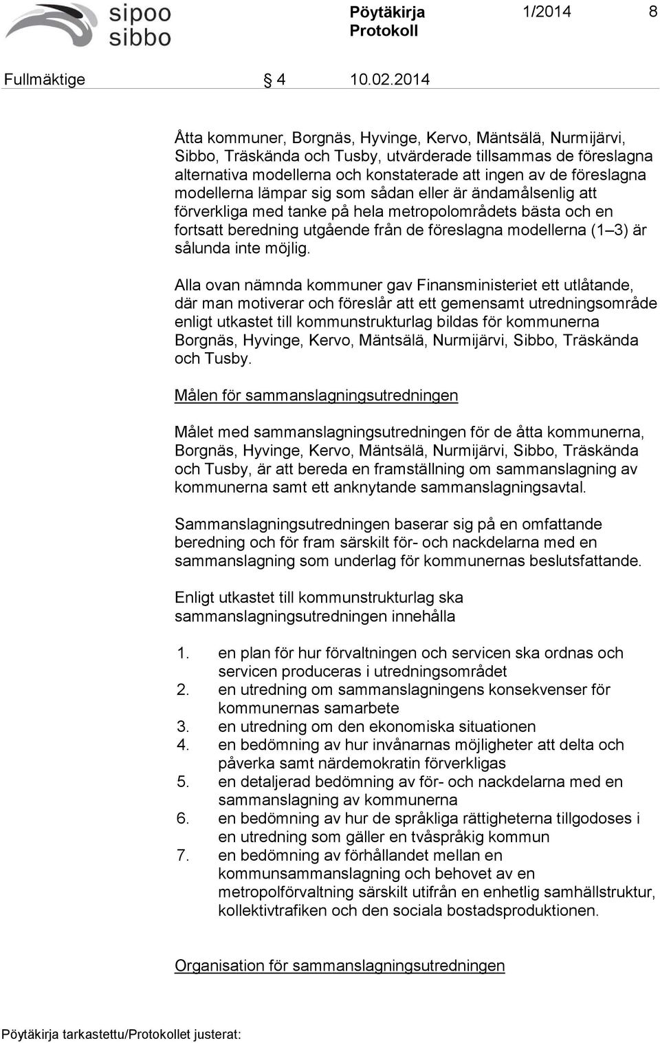 modellerna lämpar sig som sådan eller är ändamålsenlig att förverkliga med tanke på hela metropolområdets bästa och en fortsatt beredning utgående från de föreslagna modellerna (1 3) är sålunda inte