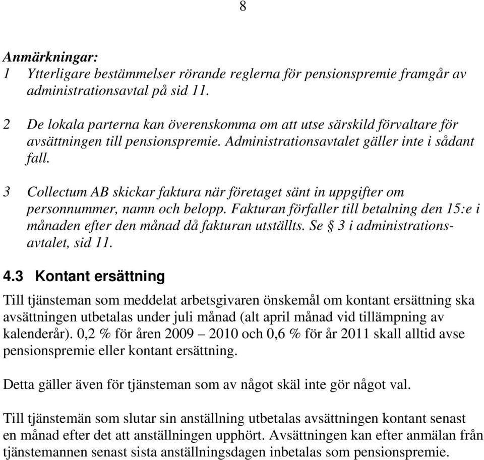 3 Collectum AB skickar faktura när företaget sänt in uppgifter om personnummer, namn och belopp. Fakturan förfaller till betalning den 15:e i månaden efter den månad då fakturan utställts.