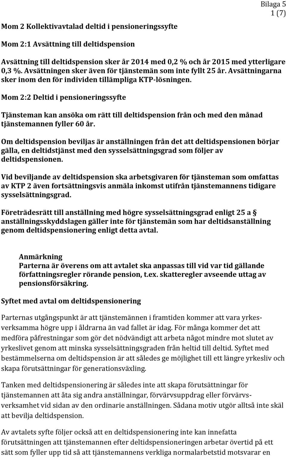 Mom 2:2 Deltid i pensioneringssyfte Tjänsteman kan ansöka om rätt till deltidspension från och med den månad tjänstemannen fyller 60 år.