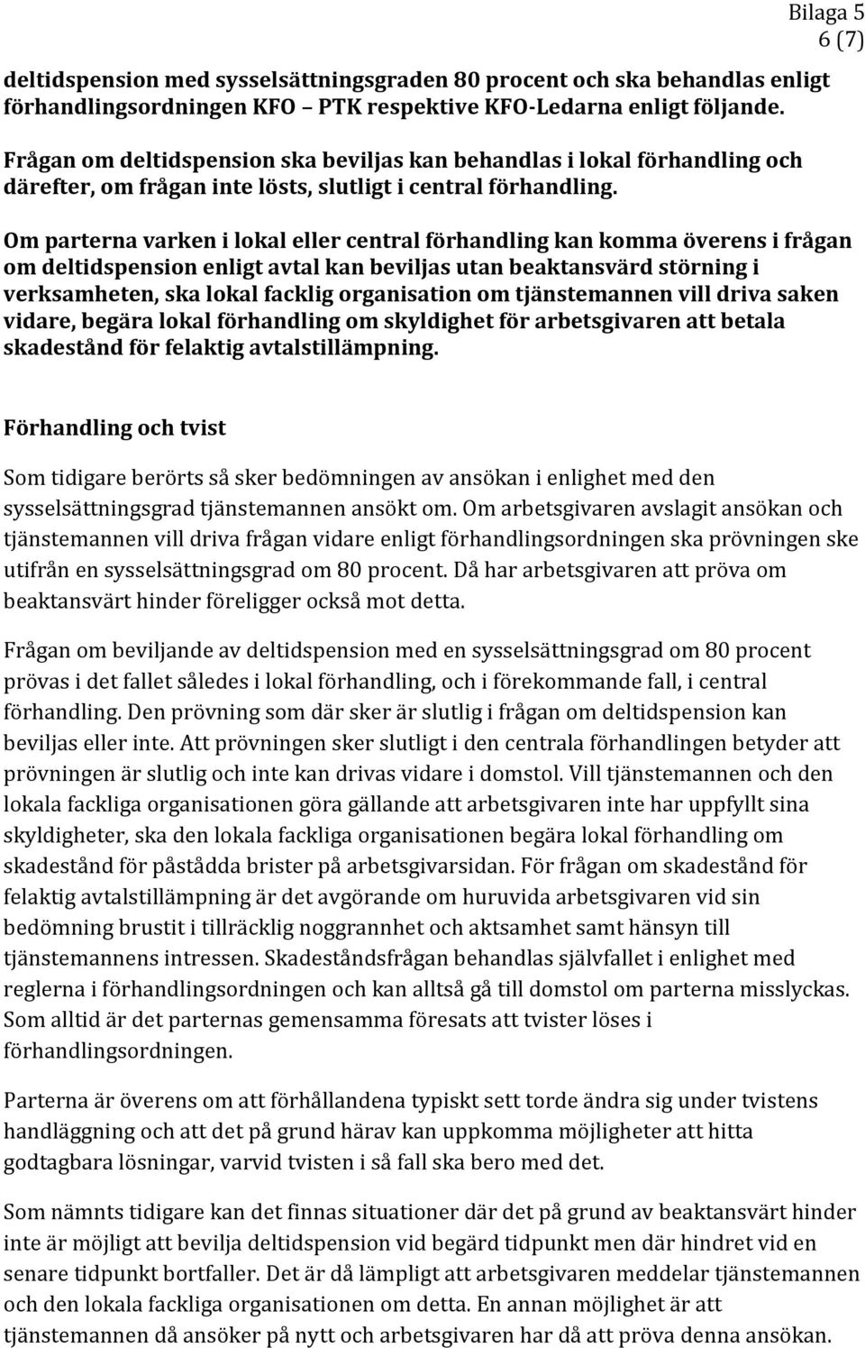 Om parterna varken i lokal eller central förhandling kan komma överens i frågan om deltidspension enligt avtal kan beviljas utan beaktansvärd störning i verksamheten, ska lokal facklig organisation