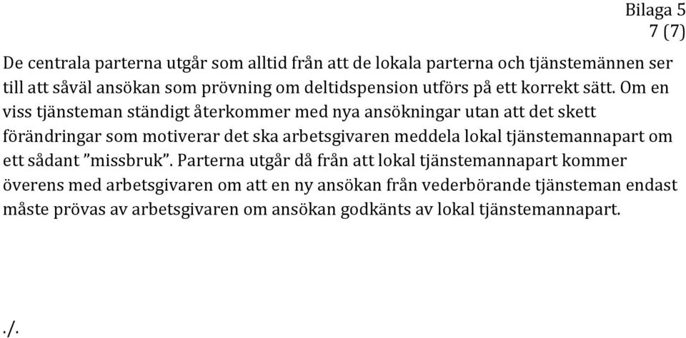 Om en viss tjänsteman ständigt återkommer med nya ansökningar utan att det skett förändringar som motiverar det ska arbetsgivaren meddela lokal