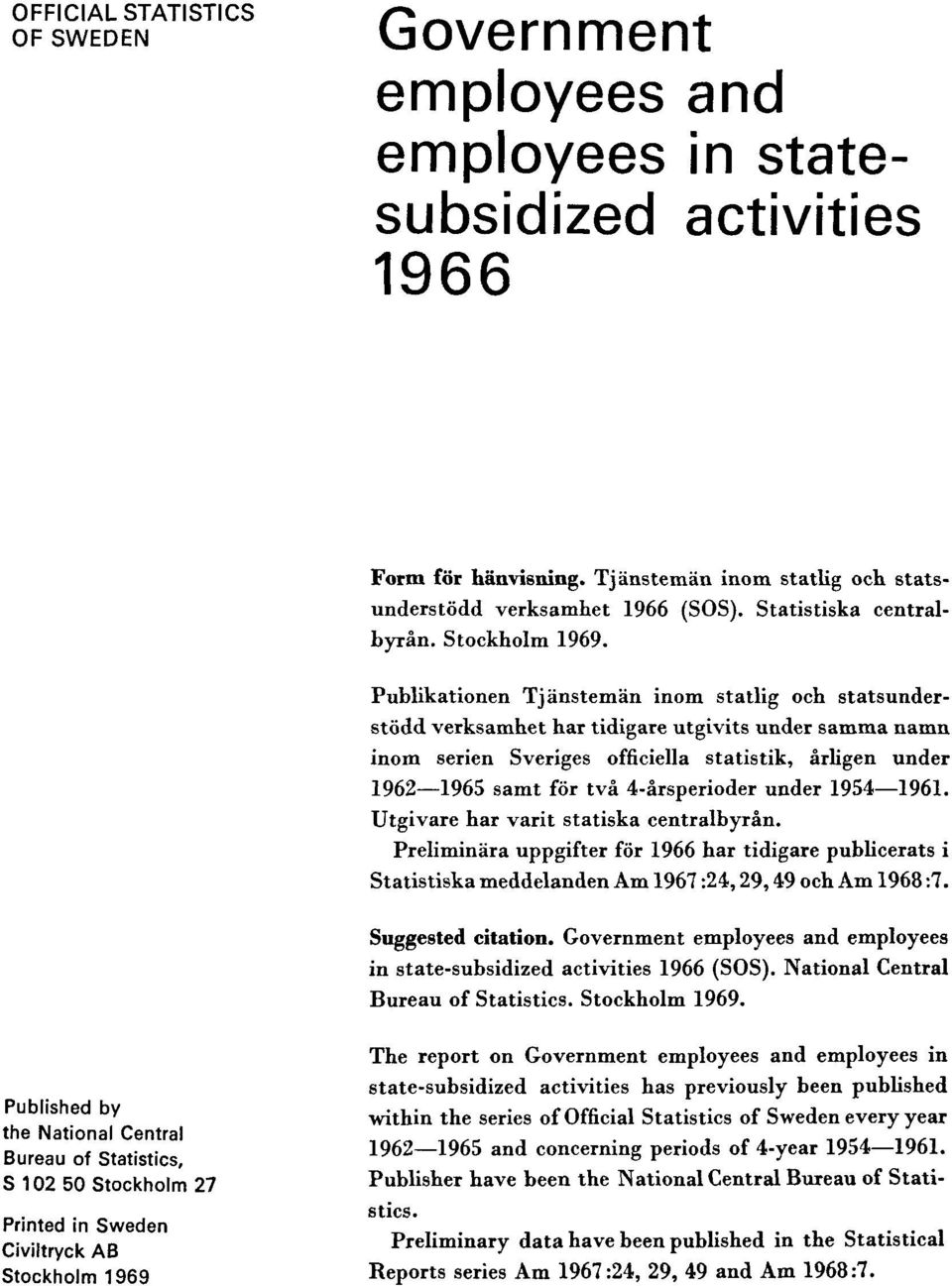 Publikationen Tjänstemän inom statlig och statsunderstödd verksamhet har tidigare utgivits under samma namn inom serien Sveriges officiella statistik, årligen under 1962 1965 samt för två