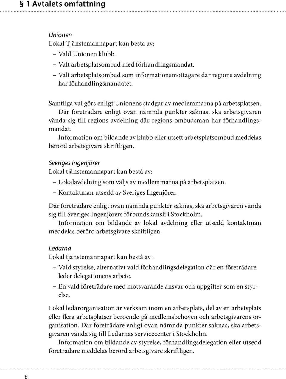 Där företrädare enligt ovan nämnda punkter saknas, ska arbetsgivaren vända sig till regions avdelning där regions ombudsman har förhandlingsmandat.