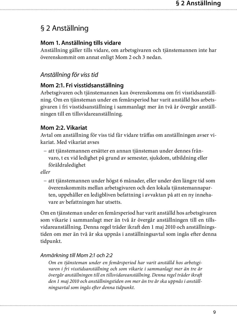 Om en tjänsteman under en femårsperiod har varit anställd hos arbetsgivaren i fri visstidsanställning i sammanlagt mer än två år övergår anställningen till en tillsvidareanställning. Mom 2:2.