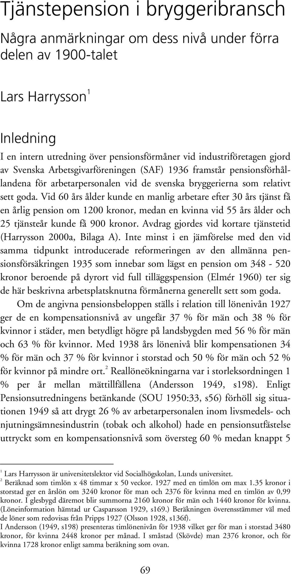 Vid 60 års ålder kunde en manlig arbetare efter 30 års tjänst få en årlig pension om 1200 kronor, medan en kvinna vid 55 års ålder och 25 tjänsteår kunde få 900 kronor.