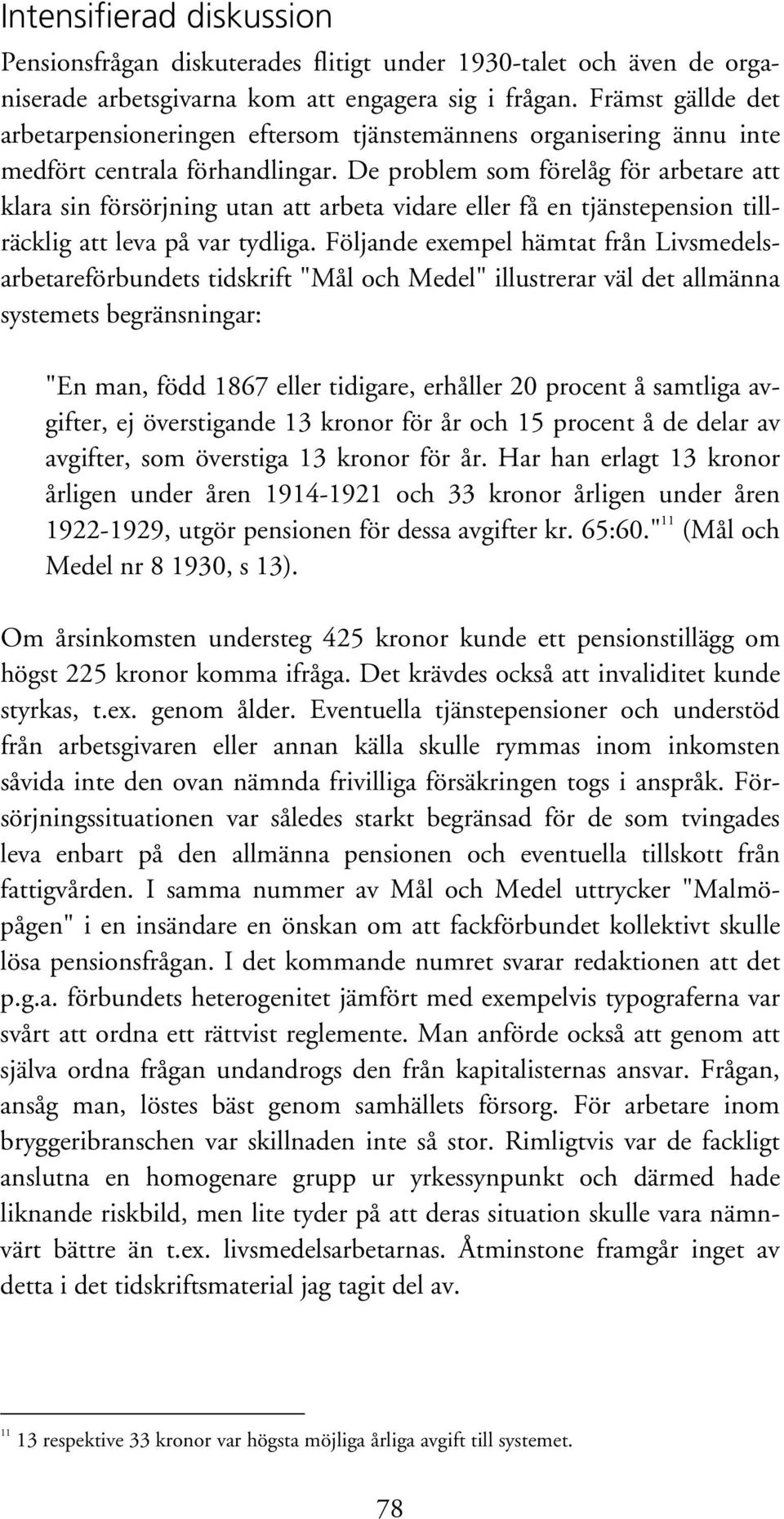 De problem som förelåg för arbetare att klara sin försörjning utan att arbeta vidare eller få en tjänstepension tillräcklig att leva på var tydliga.