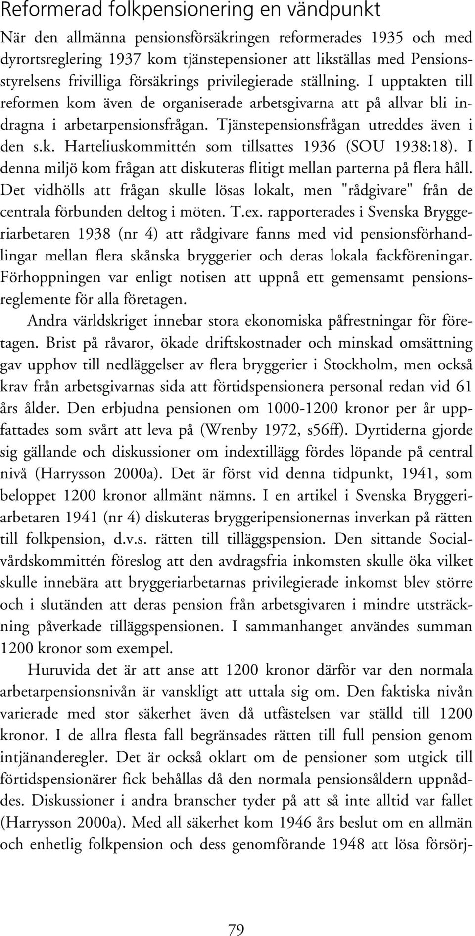 k. Harteliuskommittén som tillsattes 1936 (SOU 1938:18). I denna miljö kom frågan att diskuteras flitigt mellan parterna på flera håll.