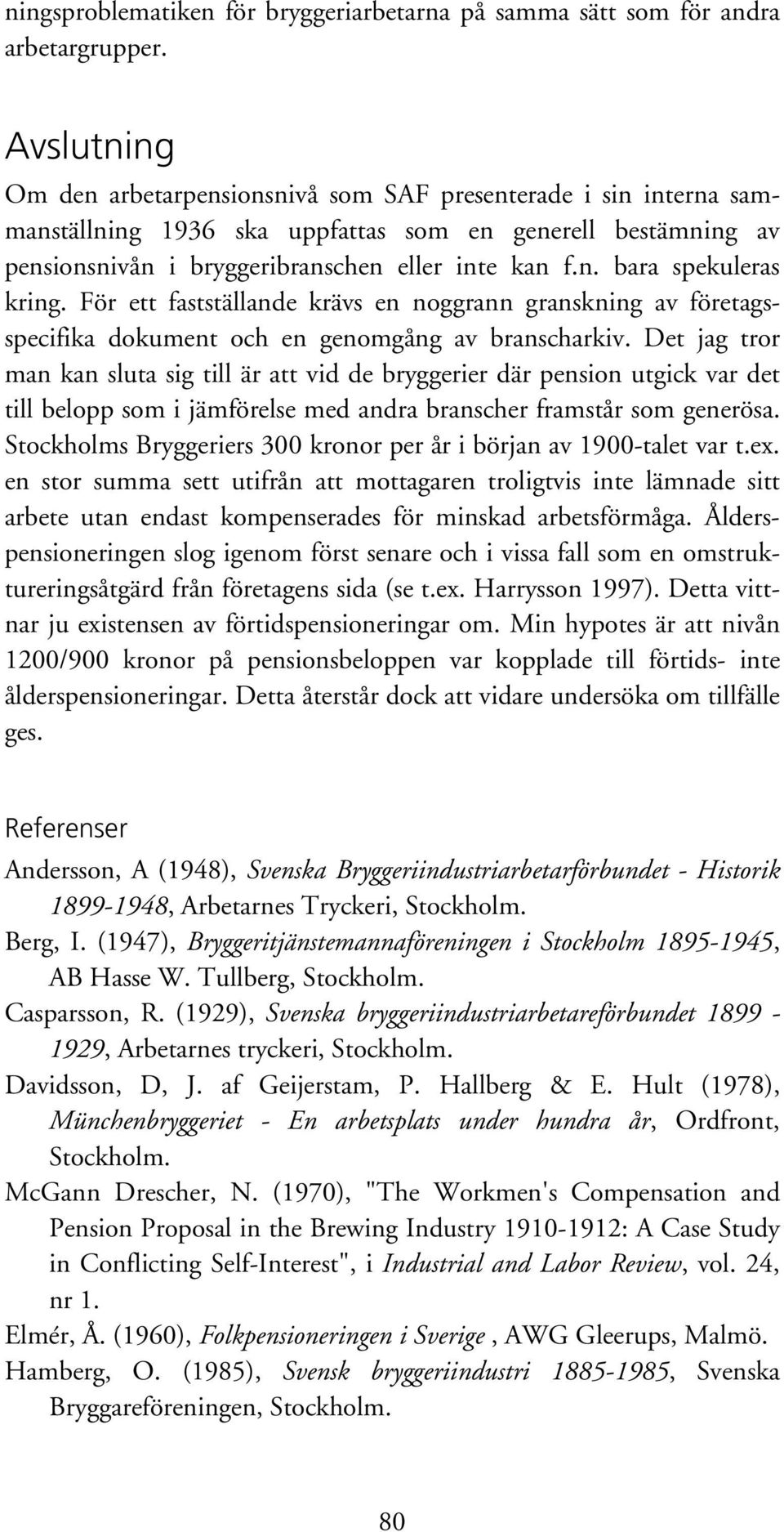 För ett fastställande krävs en noggrann granskning av företagsspecifika dokument och en genomgång av branscharkiv.