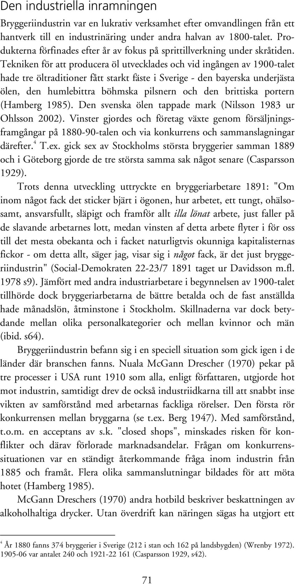 Tekniken för att producera öl utvecklades och vid ingången av 1900-talet hade tre öltraditioner fått starkt fäste i Sverige - den bayerska underjästa ölen, den humlebittra böhmska pilsnern och den