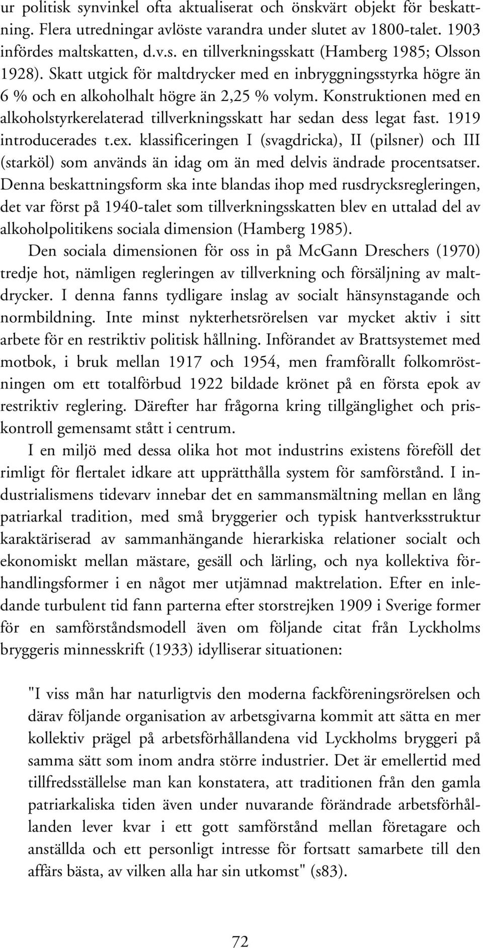 1919 introducerades t.ex. klassificeringen I (svagdricka), II (pilsner) och III (starköl) som används än idag om än med delvis ändrade procentsatser.