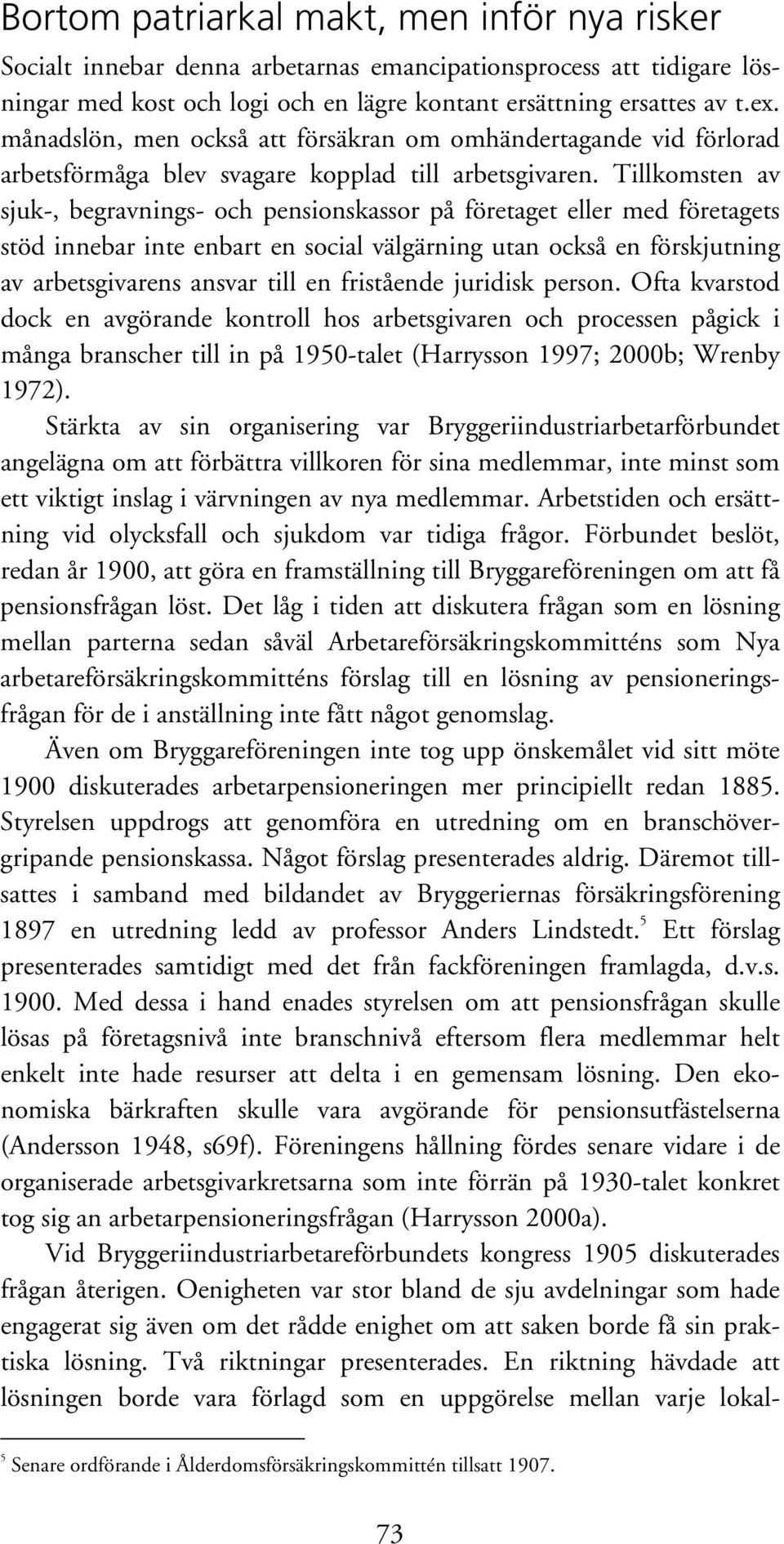 Tillkomsten av sjuk-, begravnings- och pensionskassor på företaget eller med företagets stöd innebar inte enbart en social välgärning utan också en förskjutning av arbetsgivarens ansvar till en