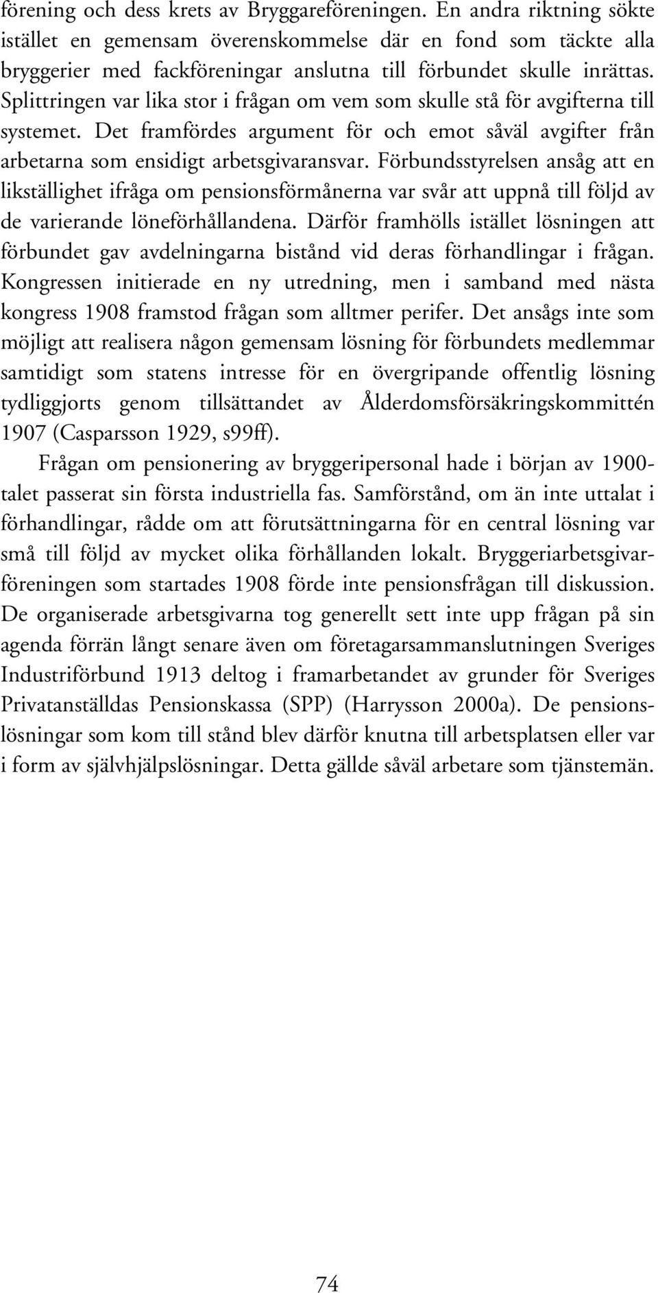 Splittringen var lika stor i frågan om vem som skulle stå för avgifterna till systemet. Det framfördes argument för och emot såväl avgifter från arbetarna som ensidigt arbetsgivaransvar.