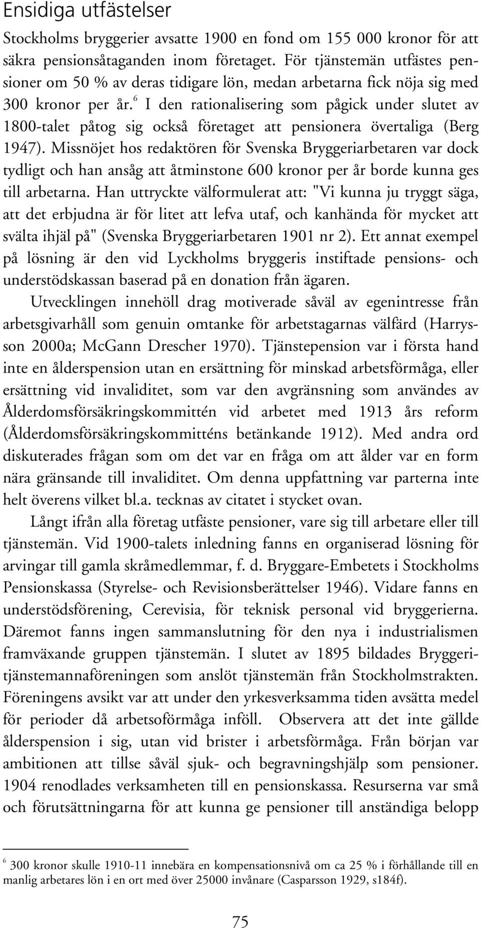 6 I den rationalisering som pågick under slutet av 1800-talet påtog sig också företaget att pensionera övertaliga (Berg 1947).