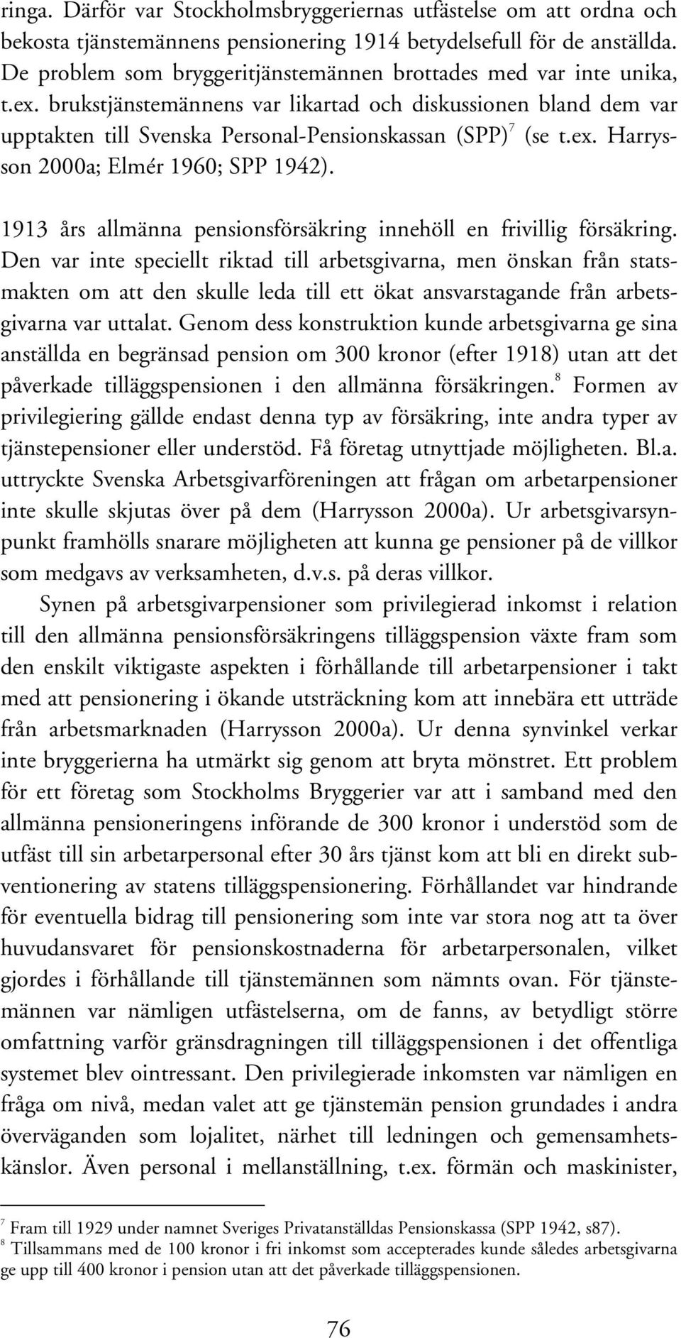 ex. Harrysson 2000a; Elmér 1960; SPP 1942). 1913 års allmänna pensionsförsäkring innehöll en frivillig försäkring.