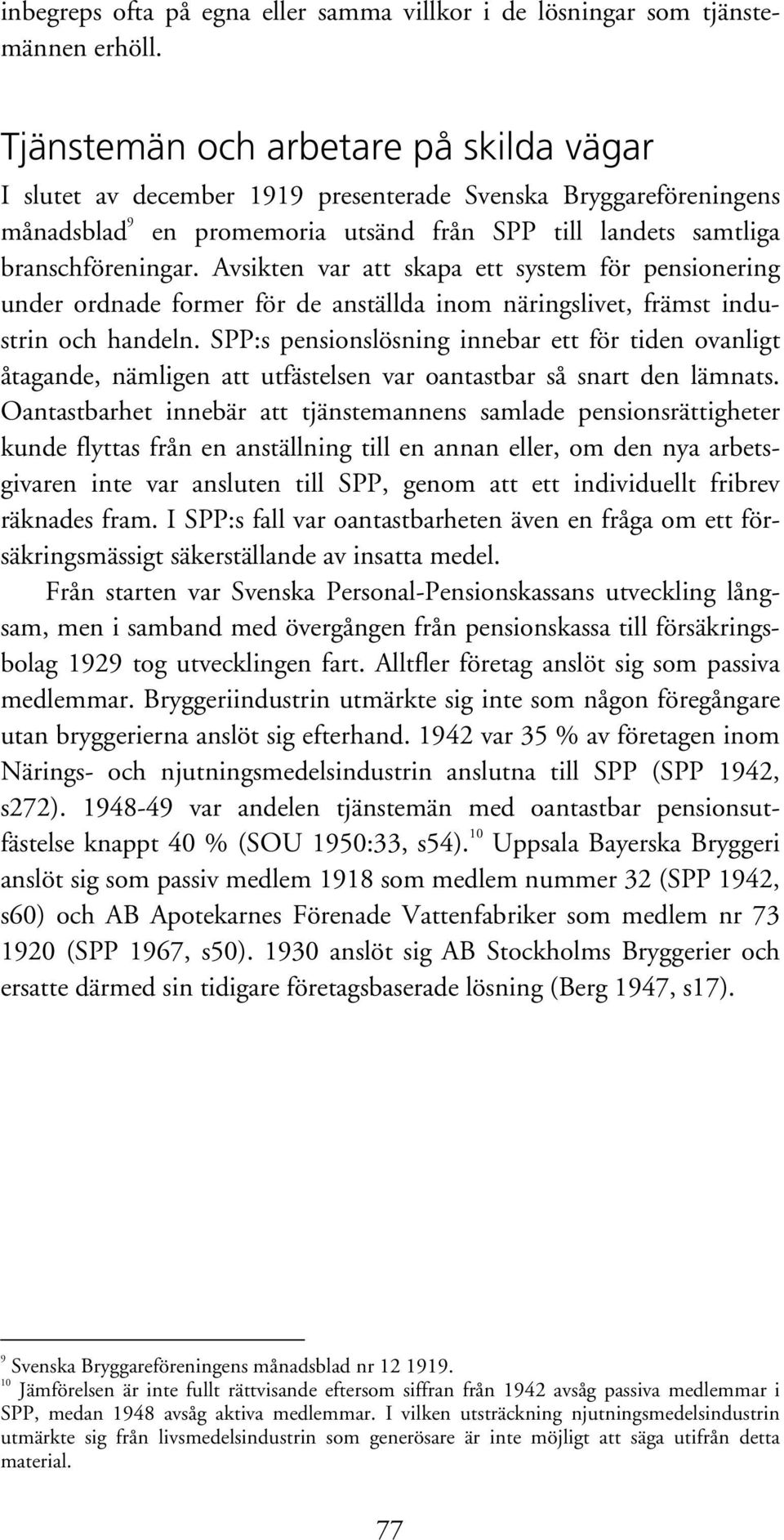 Avsikten var att skapa ett system för pensionering under ordnade former för de anställda inom näringslivet, främst industrin och handeln.