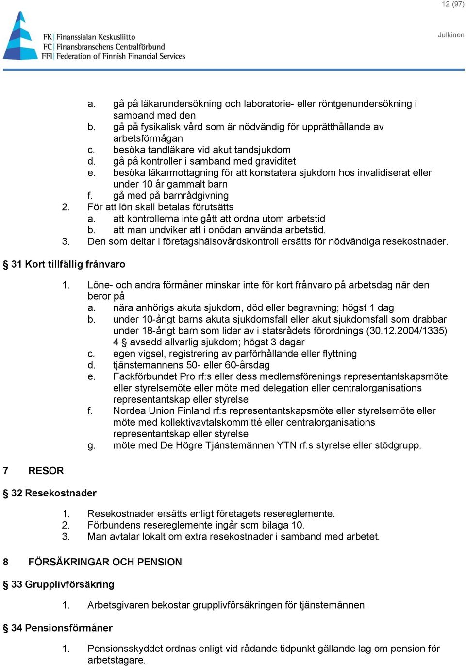 gå med på barnrådgivning 2. För att lön skall betalas förutsätts a. att kontrollerna inte gått att ordna utom arbetstid b. att man undviker att i onödan använda arbetstid. 3.