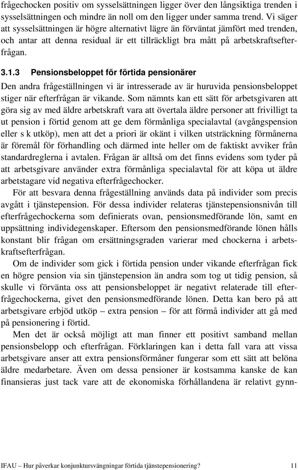 3 Pensionsbeloppet för förtida pensionärer Den andra frågeställningen vi är intresserade av är huruvida pensionsbeloppet stiger när efterfrågan är vikande.