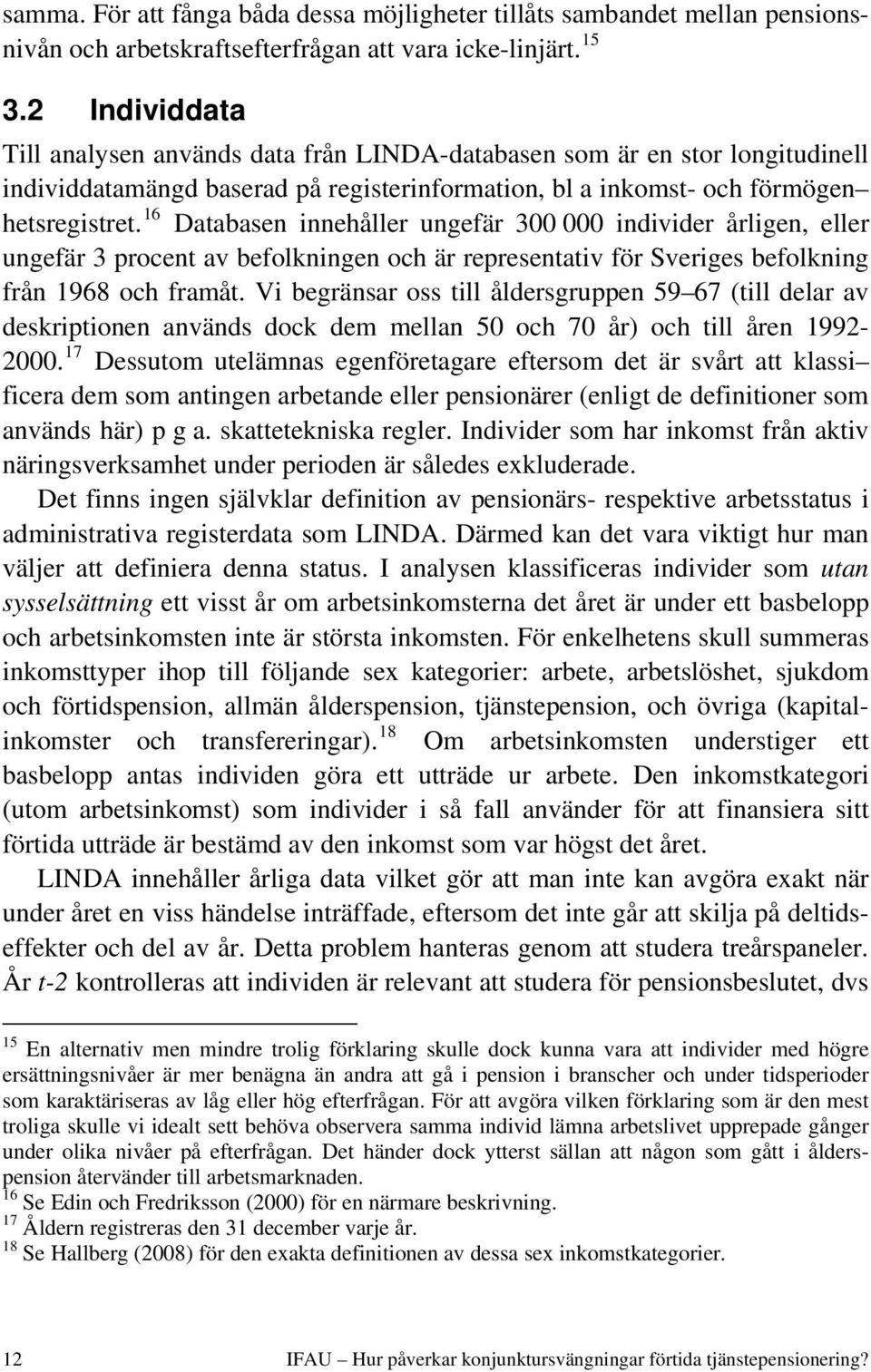 16 Databasen innehåller ungefär 300 000 individer årligen, eller ungefär 3 procent av befolkningen och är representativ för Sveriges befolkning från 1968 och framåt.