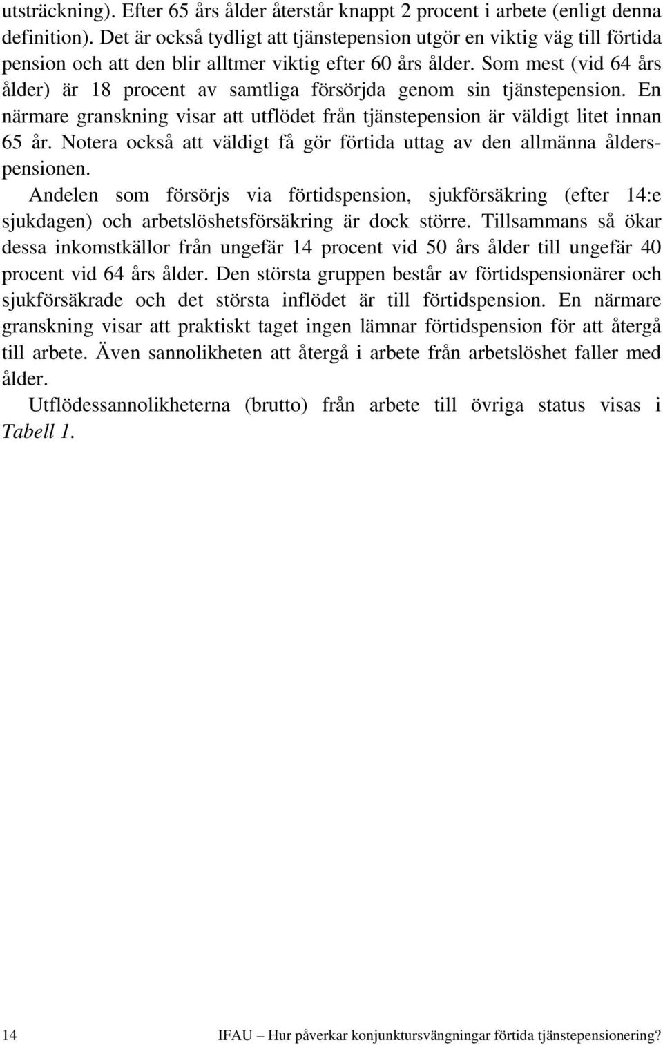 Som mest (vid 64 års ålder) är 18 procent av samtliga försörjda genom sin tjänstepension. En närmare granskning visar att utflödet från tjänstepension är väldigt litet innan 65 år.