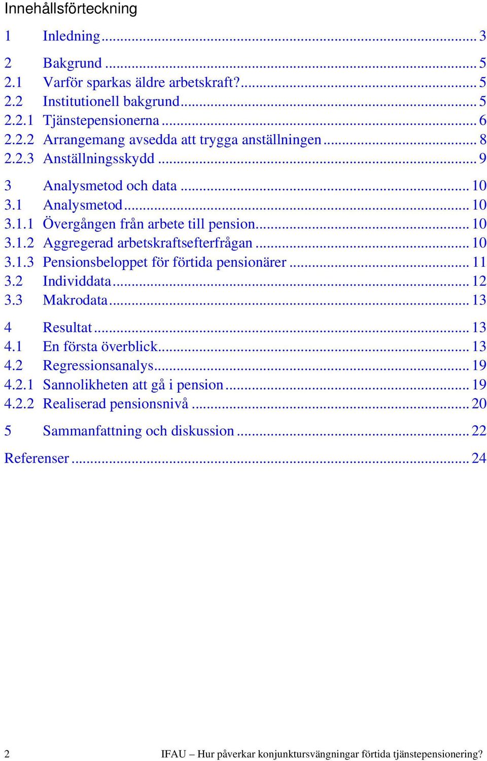 .. 11 3.2 Individdata... 12 3.3 Makrodata... 13 4 Resultat... 13 4.1 En första överblick... 13 4.2 Regressionsanalys... 19 4.2.1 Sannolikheten att gå i pension... 19 4.2.2 Realiserad pensionsnivå.